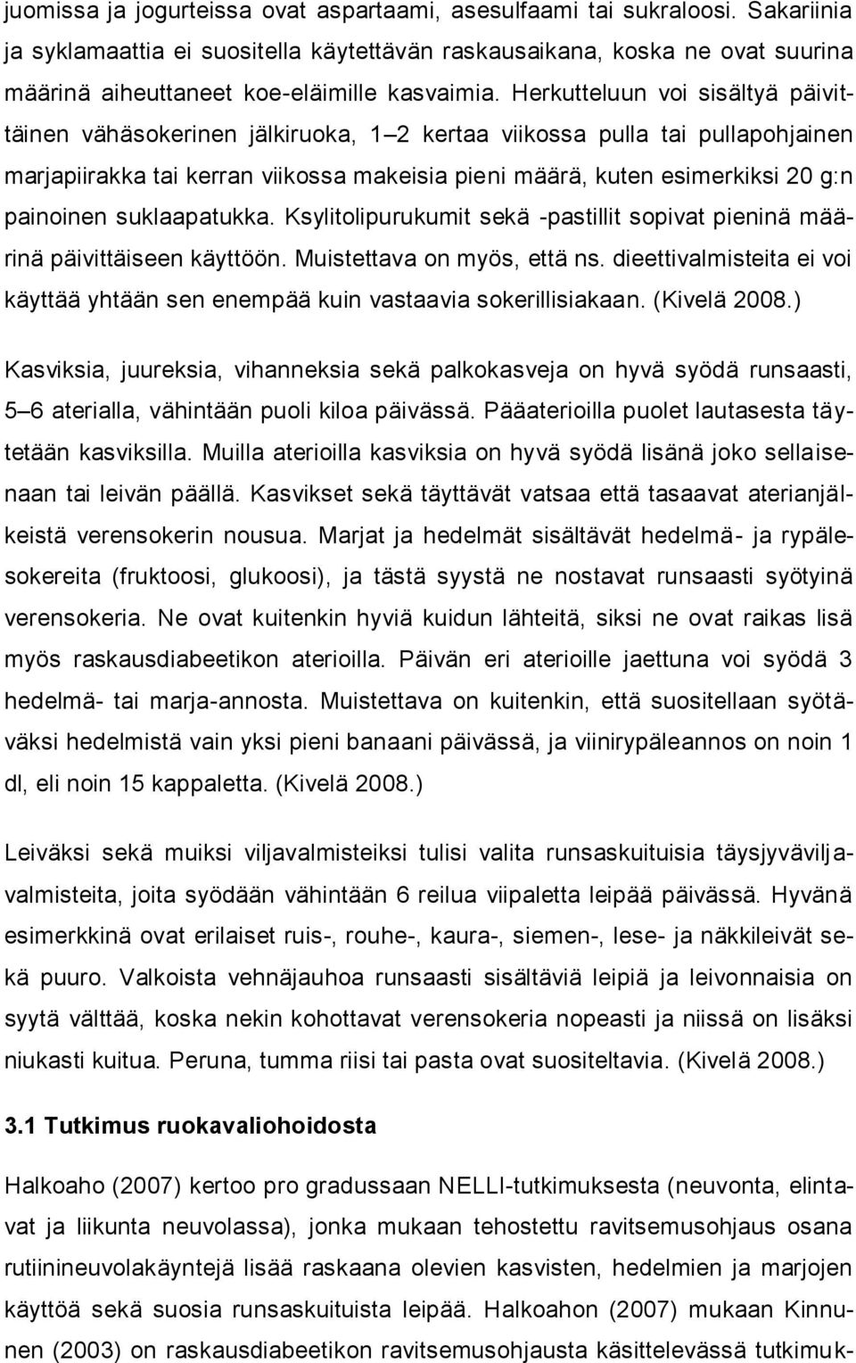 Herkutteluun voi sisältyä päivittäinen vähäsokerinen jälkiruoka, 1 2 kertaa viikossa pulla tai pullapohjainen marjapiirakka tai kerran viikossa makeisia pieni määrä, kuten esimerkiksi 20 g:n