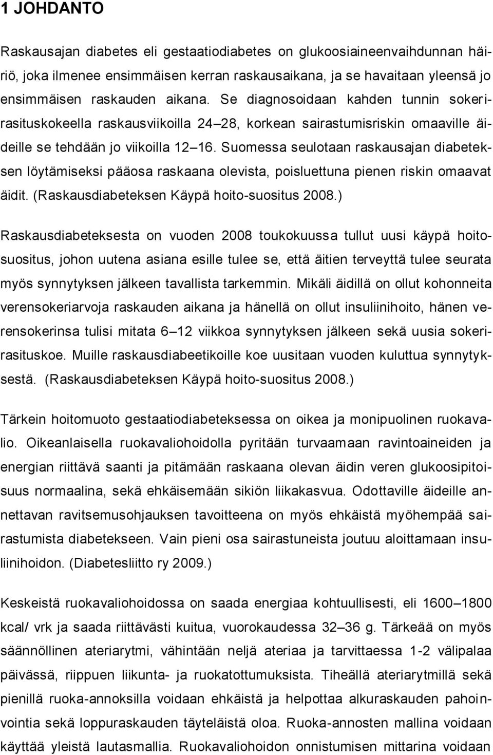 Suomessa seulotaan raskausajan diabeteksen löytämiseksi pääosa raskaana olevista, poisluettuna pienen riskin omaavat äidit. (Raskausdiabeteksen Käypä hoito-suositus 2008.