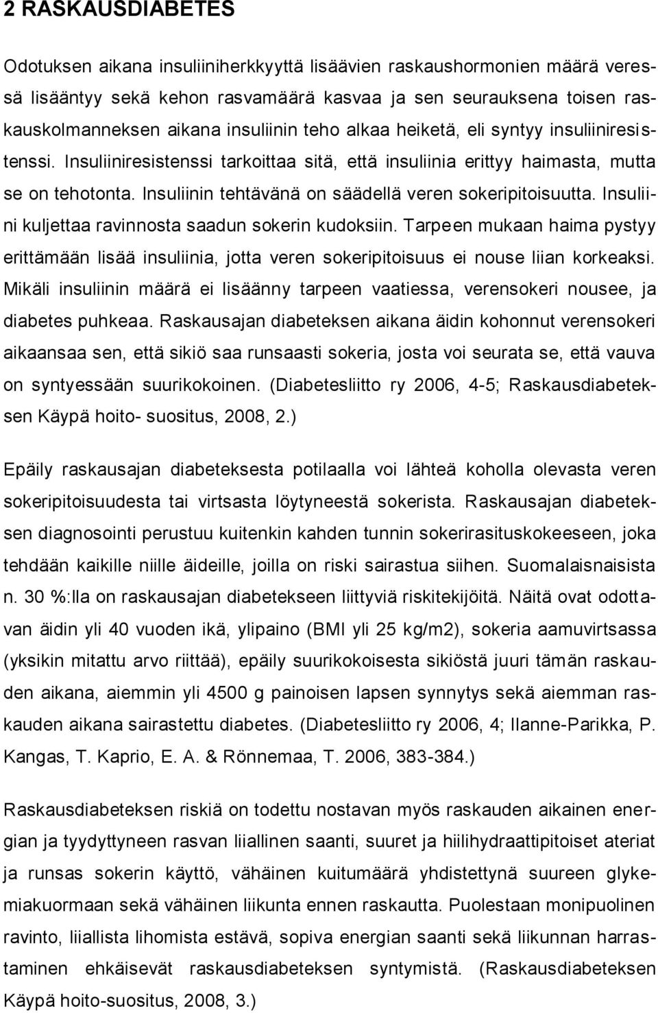 Insuliinin tehtävänä on säädellä veren sokeripitoisuutta. Insuliini kuljettaa ravinnosta saadun sokerin kudoksiin.