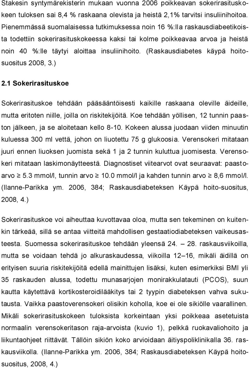 (Raskausdiabetes käypä hoitosuositus 2008, 3.) 2.1 Sokerirasituskoe Sokerirasituskoe tehdään pääsääntöisesti kaikille raskaana oleville äideille, mutta eritoten niille, joilla on riskitekijöitä.