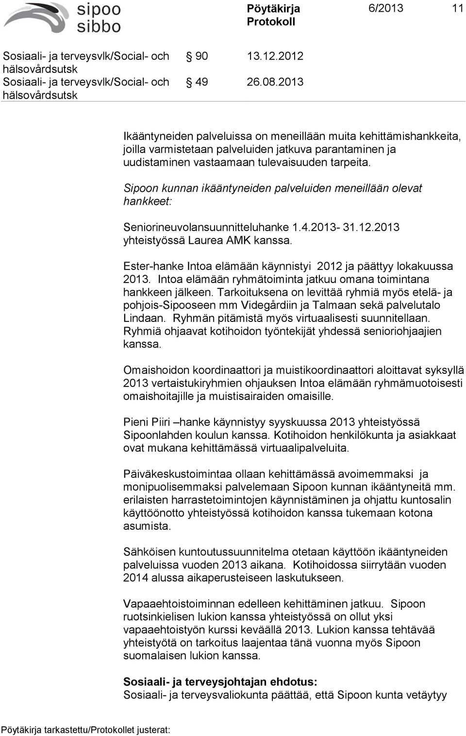 Sipoon kunnan ikääntyneiden palveluiden meneillään olevat hankkeet: Seniorineuvolansuunnitteluhanke 1.4.2013-31.12.2013 yhteistyössä Laurea AMK kanssa.