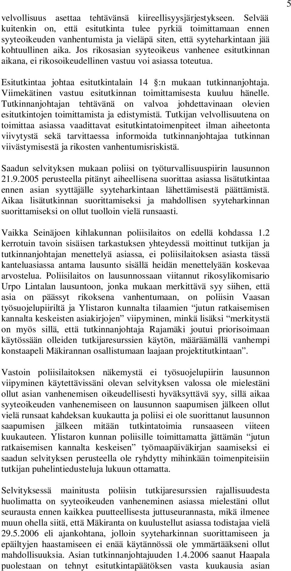 Jos rikosasian syyteoikeus vanhenee esitutkinnan aikana, ei rikosoikeudellinen vastuu voi asiassa toteutua. 5 Esitutkintaa johtaa esitutkintalain 14 :n mukaan tutkinnanjohtaja.
