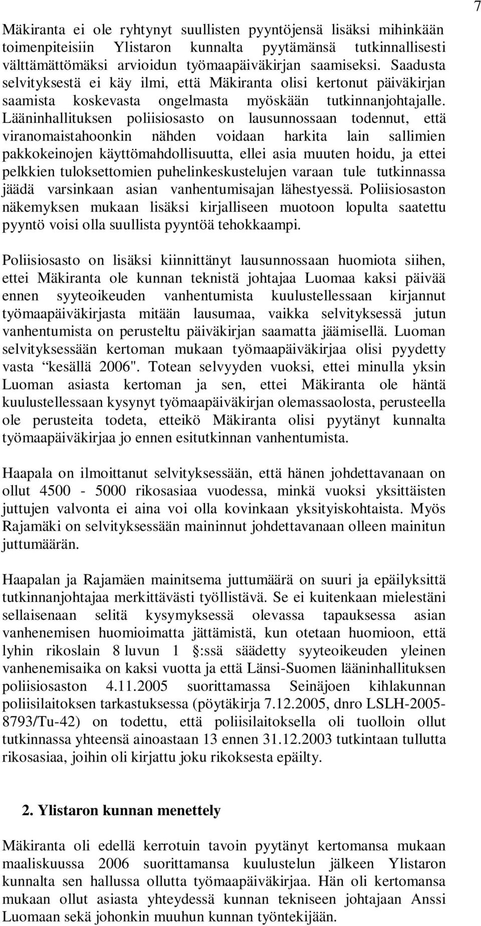 Lääninhallituksen poliisiosasto on lausunnossaan todennut, että viranomaistahoonkin nähden voidaan harkita lain sallimien pakkokeinojen käyttömahdollisuutta, ellei asia muuten hoidu, ja ettei