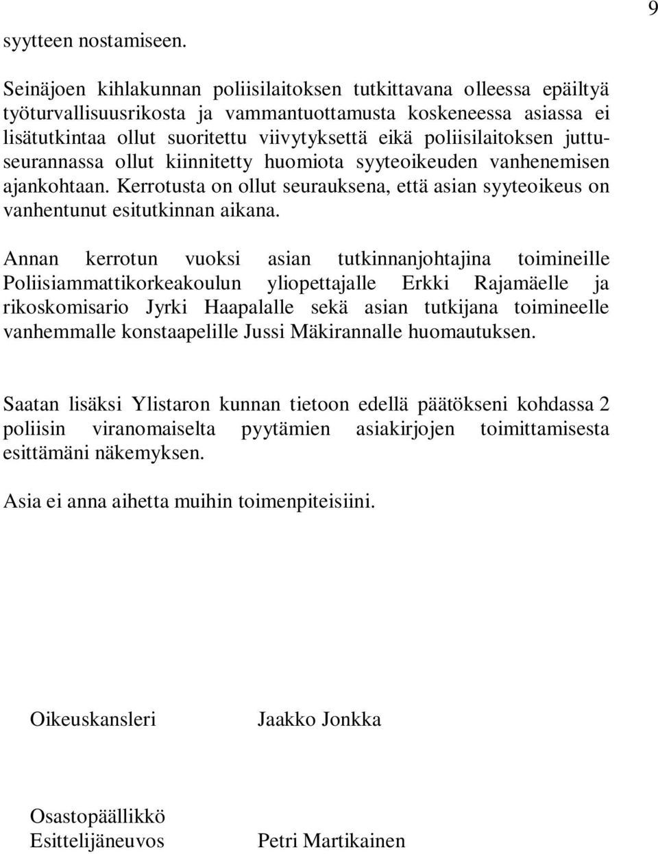 poliisilaitoksen juttuseurannassa ollut kiinnitetty huomiota syyteoikeuden vanhenemisen ajankohtaan. Kerrotusta on ollut seurauksena, että asian syyteoikeus on vanhentunut esitutkinnan aikana.