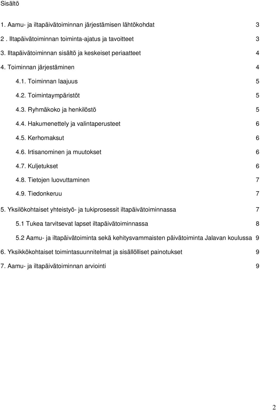 7. Kuljetukset 6 4.8. Tietojen luovuttaminen 7 4.9. Tiedonkeruu 7 5. Yksilökohtaiset yhteistyö- ja tukiprosessit iltapäivätoiminnassa 7 5.1 Tukea tarvitsevat lapset iltapäivätoiminnassa 8 5.