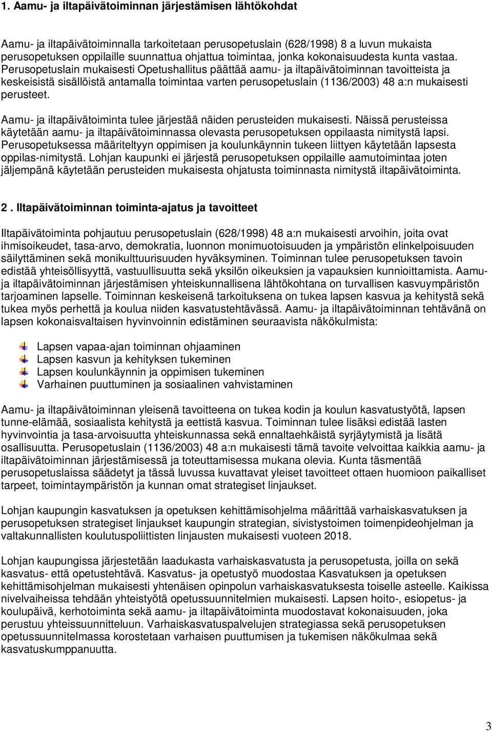 Perusopetuslain mukaisesti Opetushallitus päättää aamu- ja iltapäivätoiminnan tavoitteista ja keskeisistä sisällöistä antamalla toimintaa varten perusopetuslain (1136/2003) 48 a:n mukaisesti