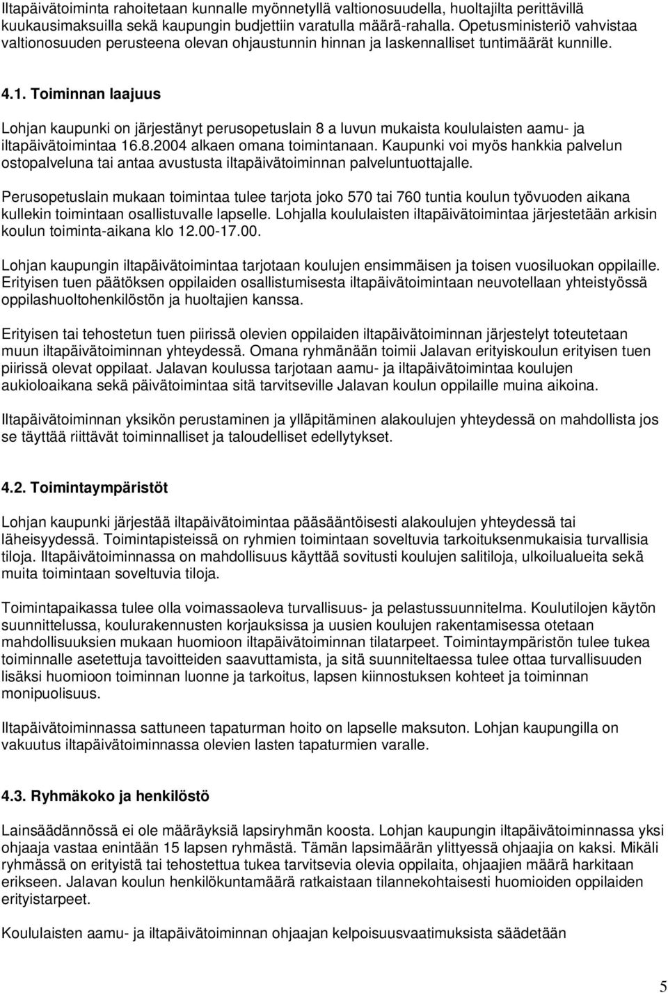 Toiminnan laajuus Lohjan kaupunki on järjestänyt perusopetuslain 8 a luvun mukaista koululaisten aamu- ja iltapäivätoimintaa 16.8.2004 alkaen omana toimintanaan.