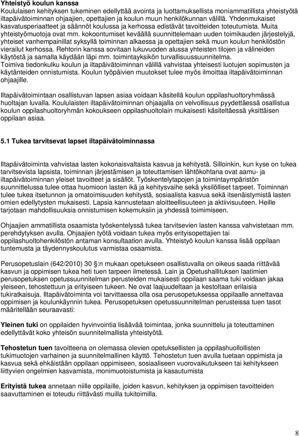 kokoontumiset keväällä suunnittelemaan uuden toimikauden järjestelyjä, yhteiset vanhempainillat syksyllä toiminnan alkaessa ja opettajien sekä muun koulun henkilöstön vierailut kerhossa.