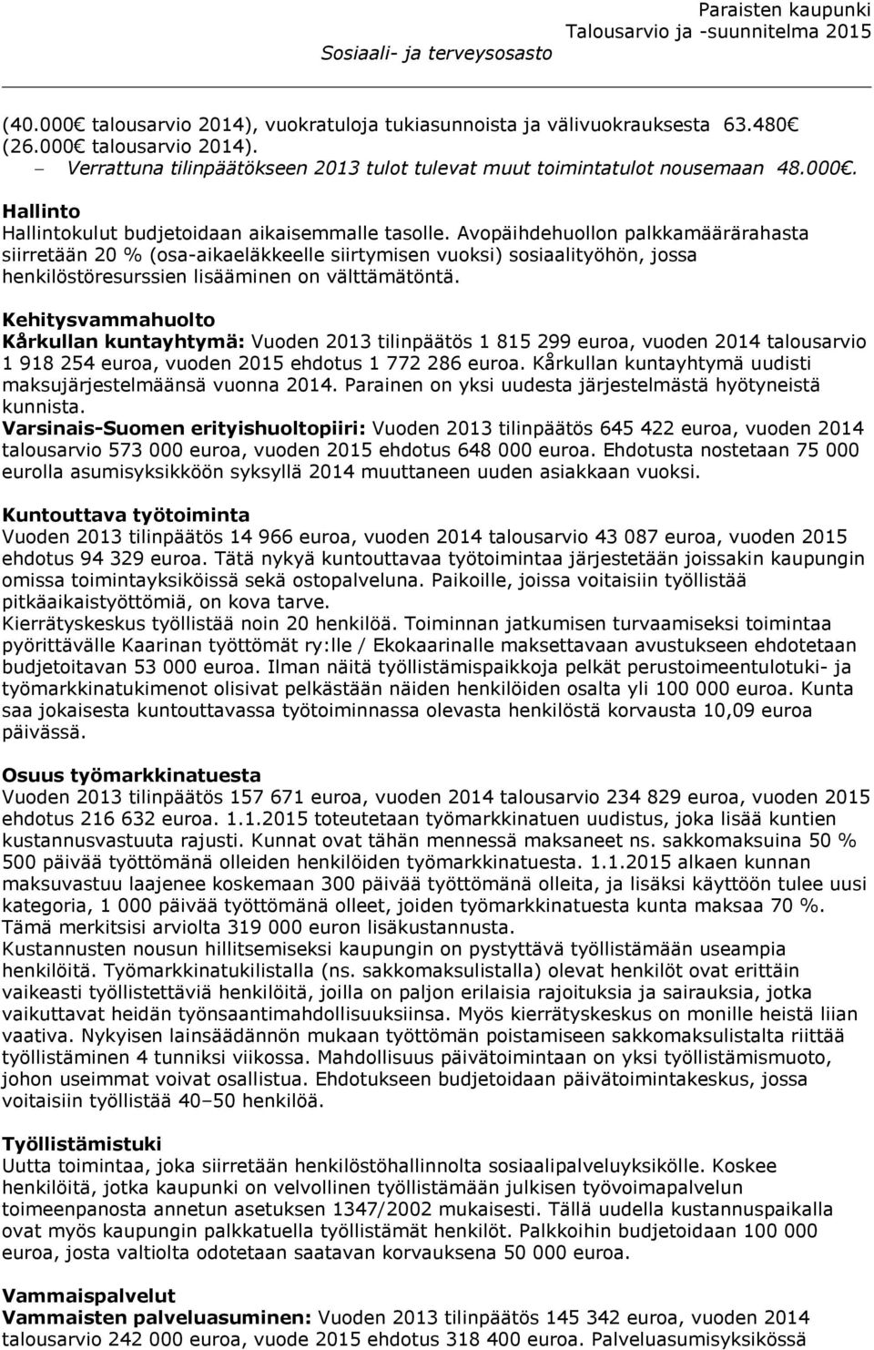Kehitysvammahuolto Kårkullan kuntayhtymä: Vuoden 2013 tilinpäätös 1 815 299 euroa, vuoden 2014 talousarvio 1 918 254 euroa, vuoden 2015 ehdotus 1 772 286 euroa.