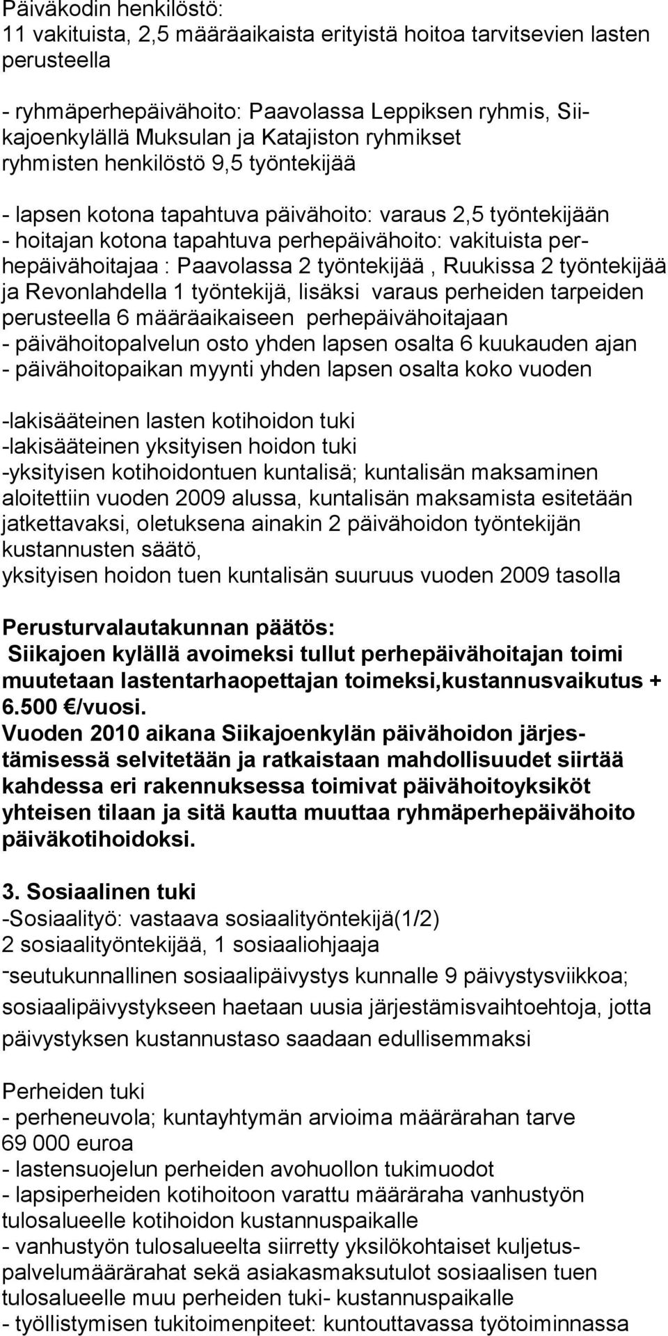 työntekijää, Ruukissa 2 työntekijää ja Revonlahdella 1 työntekijä, lisäksi varaus perheiden tarpeiden perusteella 6 määräaikaiseen perhe päivähoitajaan - päivähoitopalvelun osto yhden lapsen osalta 6