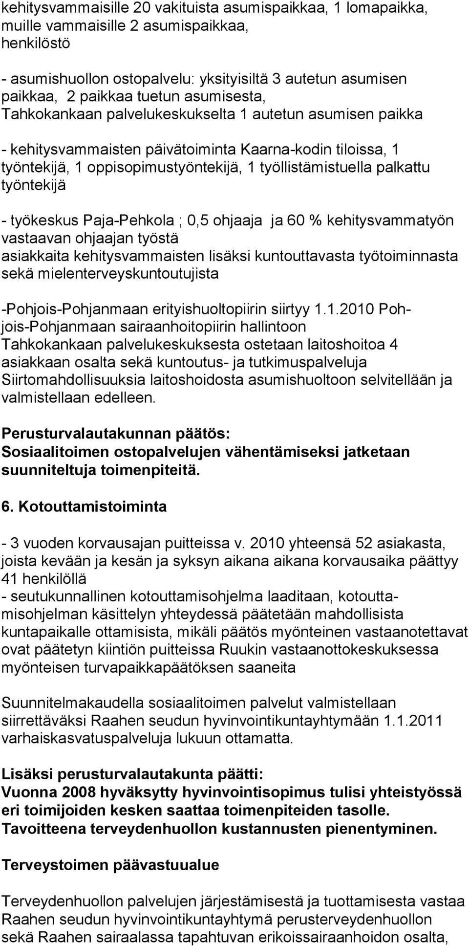 työntekijä - työkeskus Paja-Pehkola ; 0,5 ohjaaja ja 60 % kehitysvam matyön vastaavan ohjaajan työstä asiakkaita kehitysvammaisten lisäksi kuntouttavasta työtoi minnasta sekä