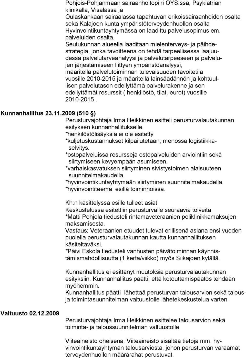 Seutukunnan alueella laaditaan mielenterveys- ja päihdestrategia, jonka tavoit teena on tehdä tarpeelli sessa laajuudessa palvelutarveana lyysi ja pal velutarpee seen ja palvelujen järjes tämiseen