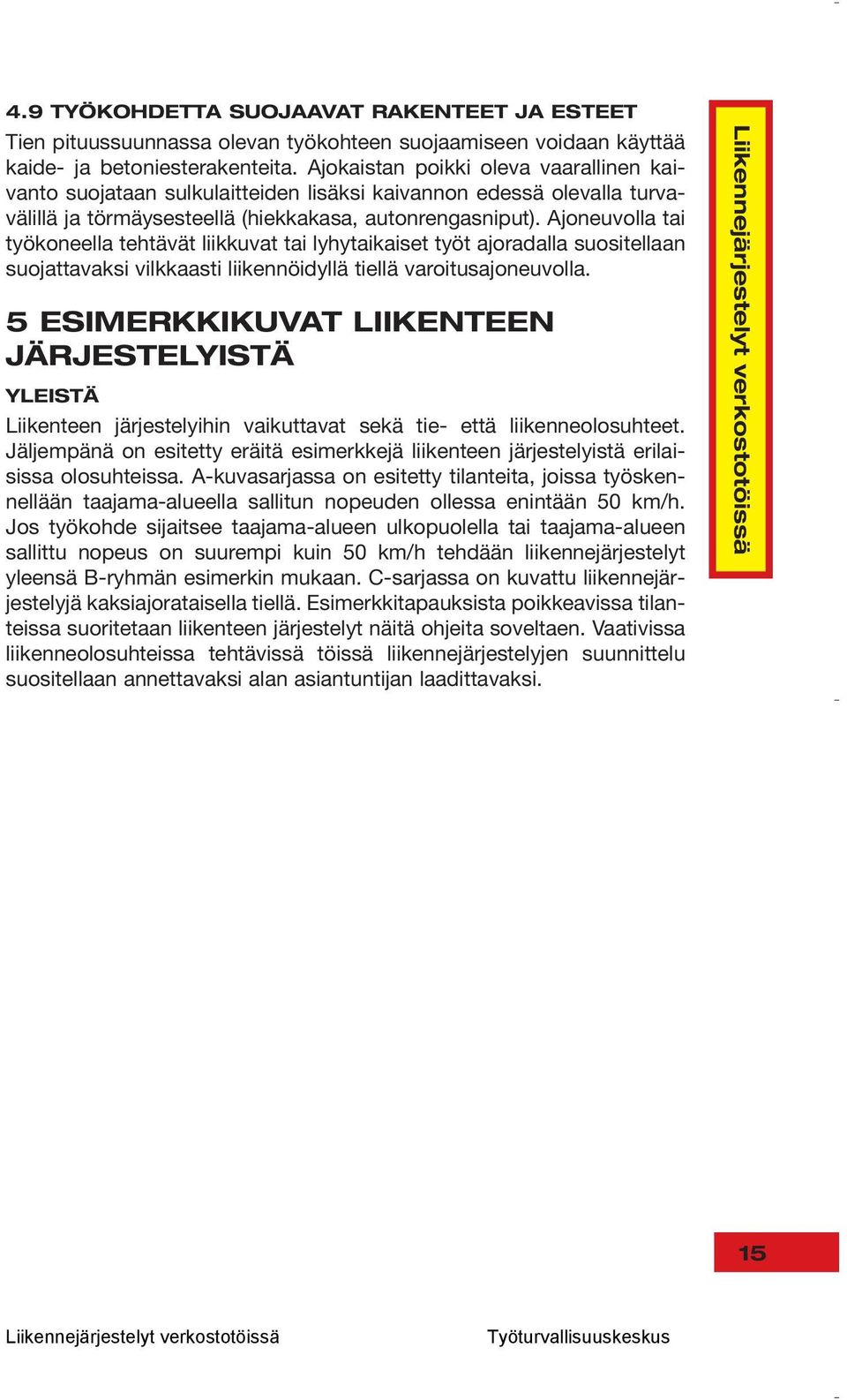 Ajoneuvolla tai työkoneella tehtävät liikkuvat tai lyhytaikaiset työt ajoradalla suositellaan suojattavaksi vilkkaasti liikennöidyllä tiellä varoitusajoneuvolla.