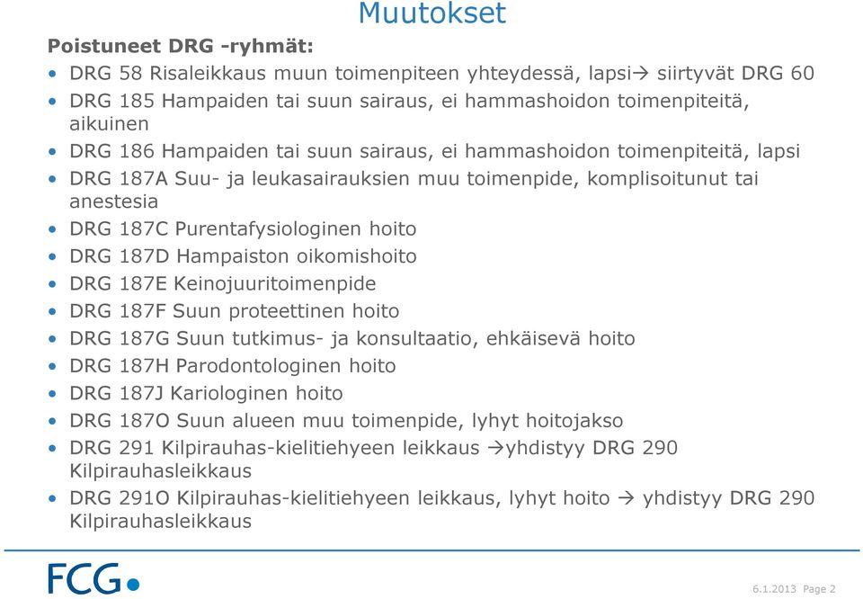 oikomishoito DRG 187E Keinojuuritoimenpide DRG 187F Suun proteettinen hoito DRG 187G Suun tutkimus- ja konsultaatio, ehkäisevä hoito DRG 187H Parodontologinen hoito DRG 187J Kariologinen hoito DRG