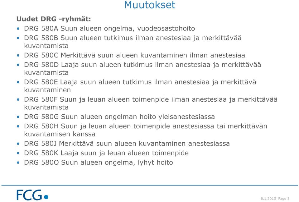 DRG 580F Suun ja leuan alueen toimenpide ilman anestesiaa ja merkittävää kuvantamista DRG 580G Suun alueen ongelman hoito yleisanestesiassa DRG 580H Suun ja leuan alueen toimenpide