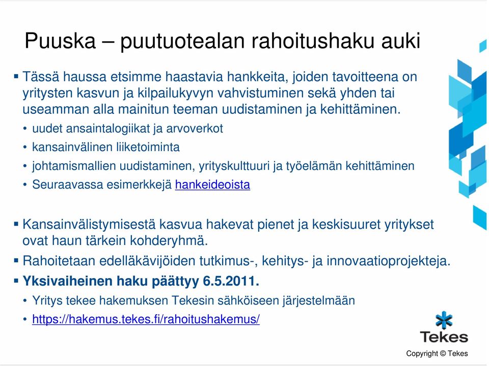 uudet ansaintalogiikat ja arvoverkot kansainvälinen liiketoiminta johtamismallien uudistaminen, yrityskulttuuri ja työelämän kehittäminen Seuraavassa esimerkkejä hankeideoista