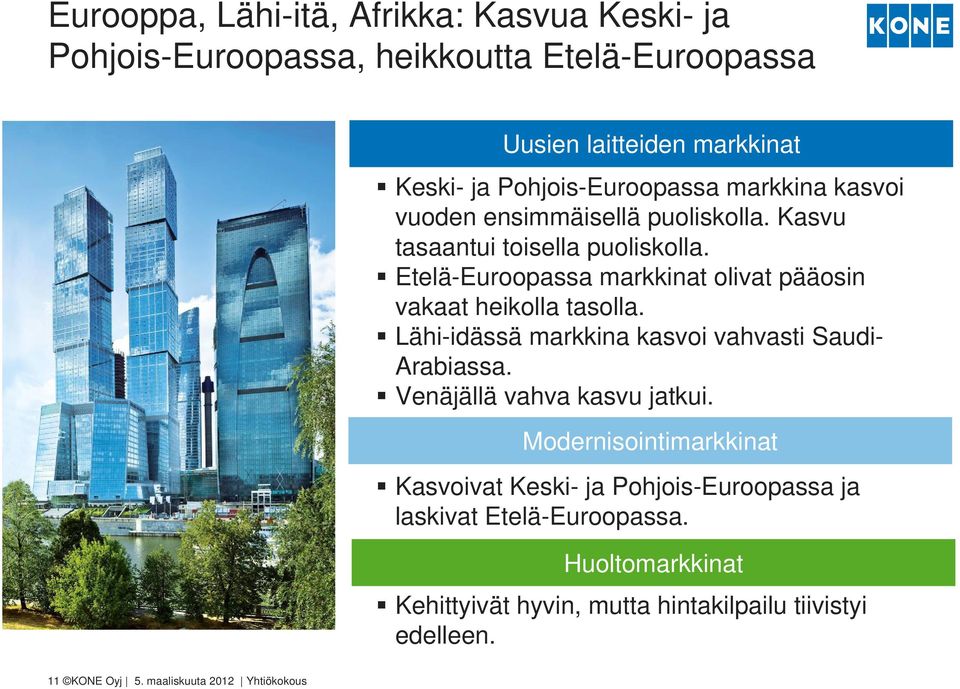 Etelä-Euroopassa markkinat olivat pääosin vakaat heikolla tasolla. Lähi-idässä markkina kasvoi vahvasti Saudi- Arabiassa. Venäjällä vahva kasvu jatkui.