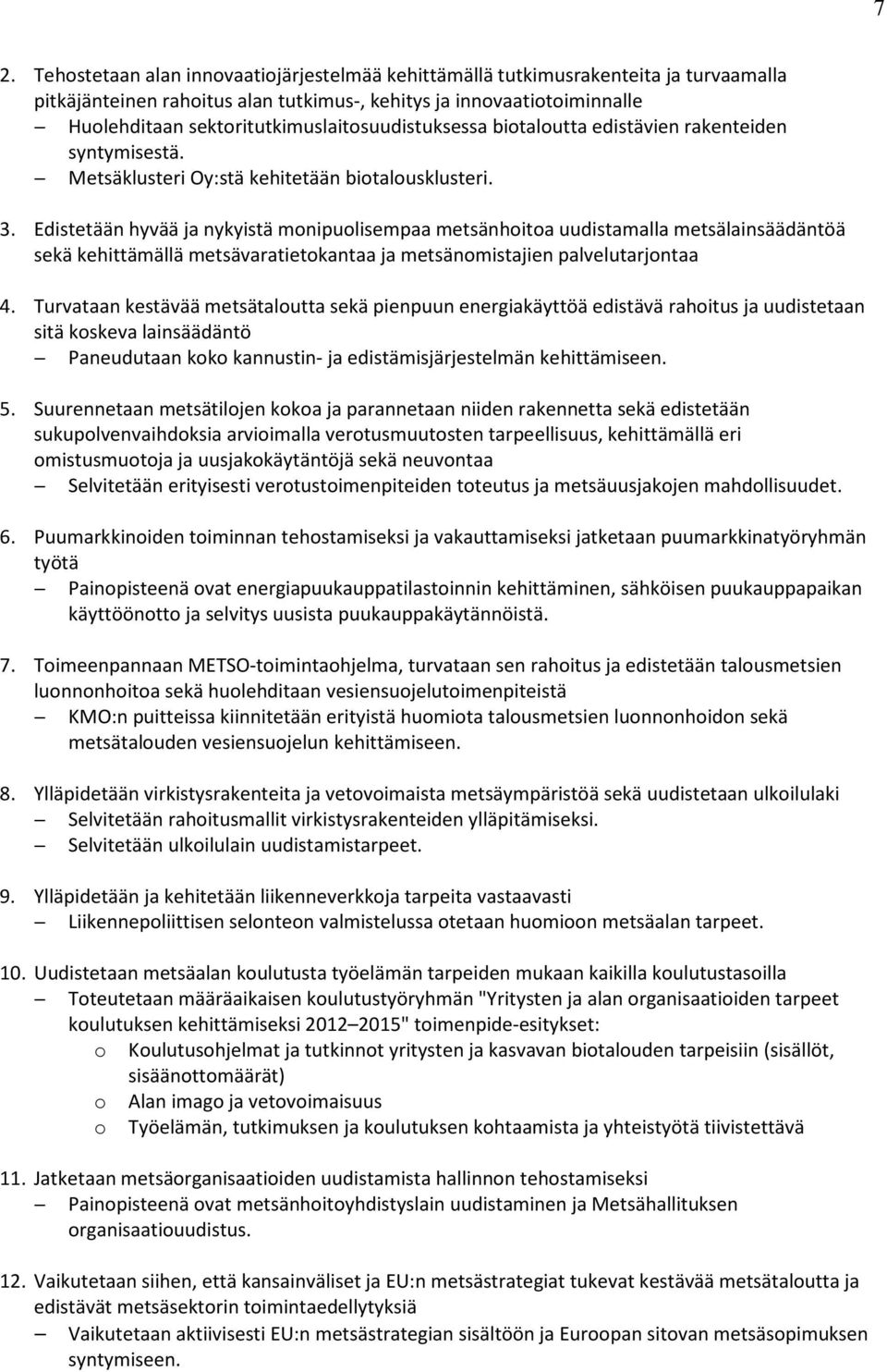 Edistetään hyvää ja nykyistä monipuolisempaa metsänhoitoa uudistamalla metsälainsäädäntöä sekä kehittämällä metsävaratietokantaa ja metsänomistajien palvelutarjontaa 4.