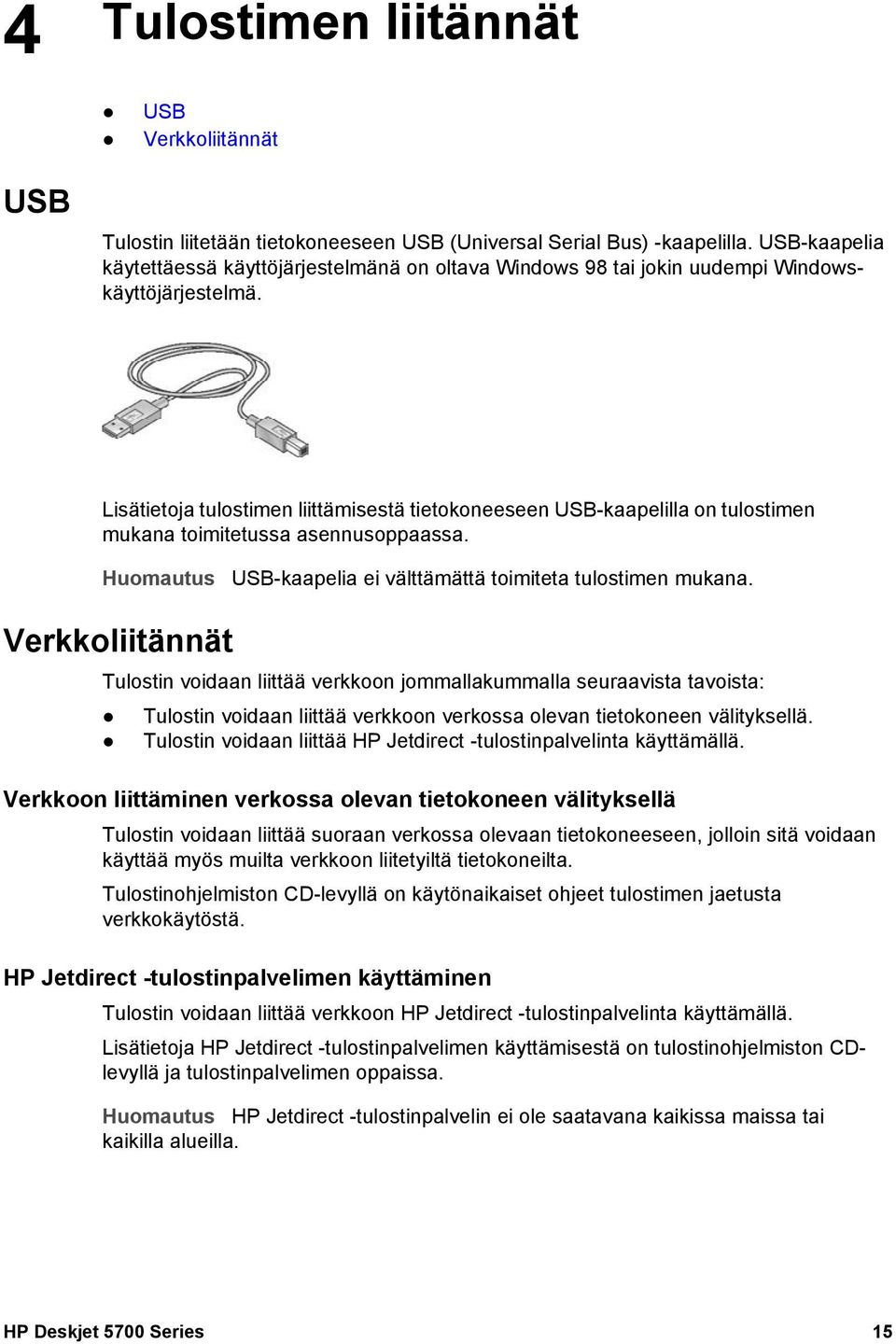 Lisätietoja tulostimen liittämisestä tietokoneeseen USB-kaapelilla on tulostimen mukana toimitetussa asennusoppaassa. Huomautus USB-kaapelia ei välttämättä toimiteta tulostimen mukana.