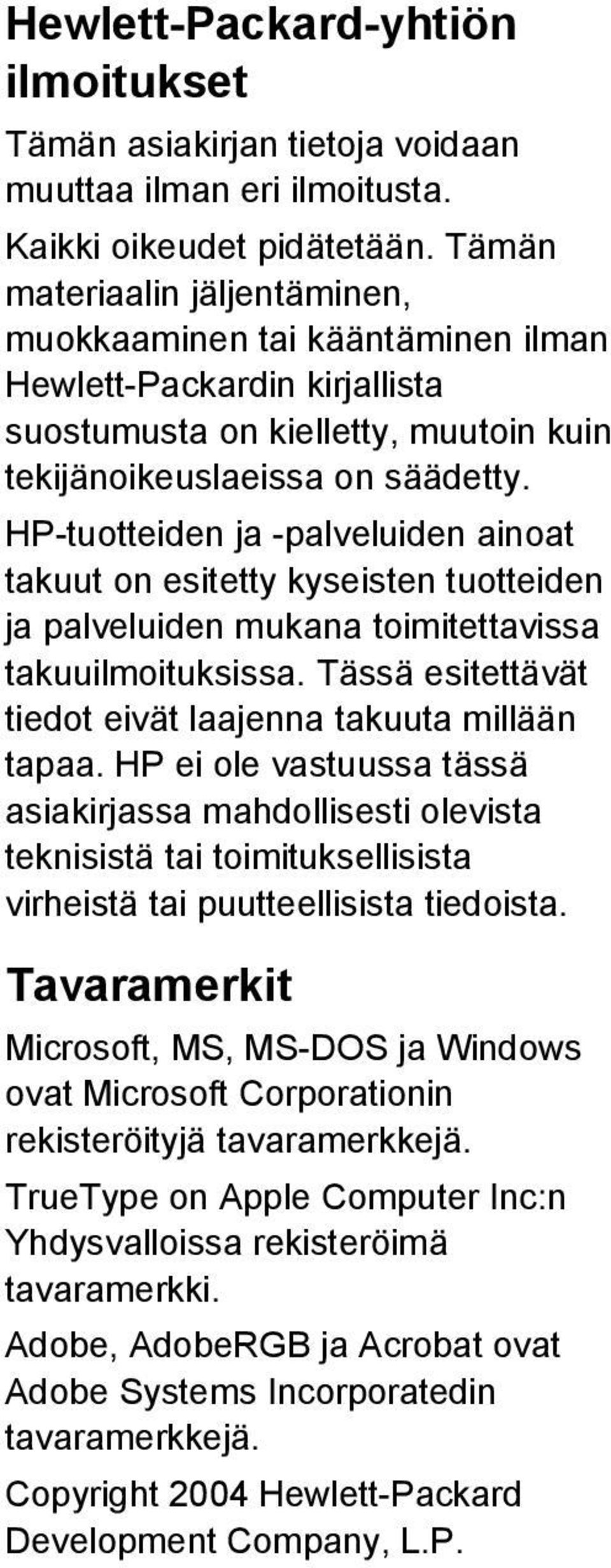 HP-tuotteiden ja -palveluiden ainoat takuut on esitetty kyseisten tuotteiden ja palveluiden mukana toimitettavissa takuuilmoituksissa. Tässä esitettävät tiedot eivät laajenna takuuta millään tapaa.