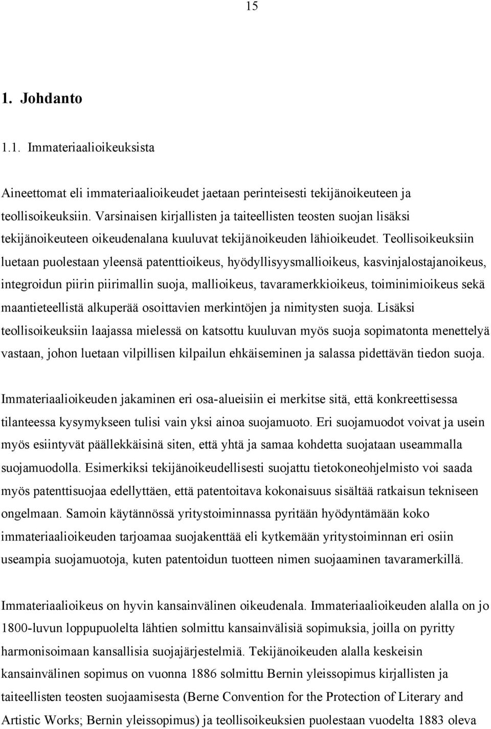 Teollisoikeuksiin luetaan puolestaan yleensä patenttioikeus, hyödyllisyysmallioikeus, kasvinjalostajanoikeus, integroidun piirin piirimallin suoja, mallioikeus, tavaramerkkioikeus, toiminimioikeus