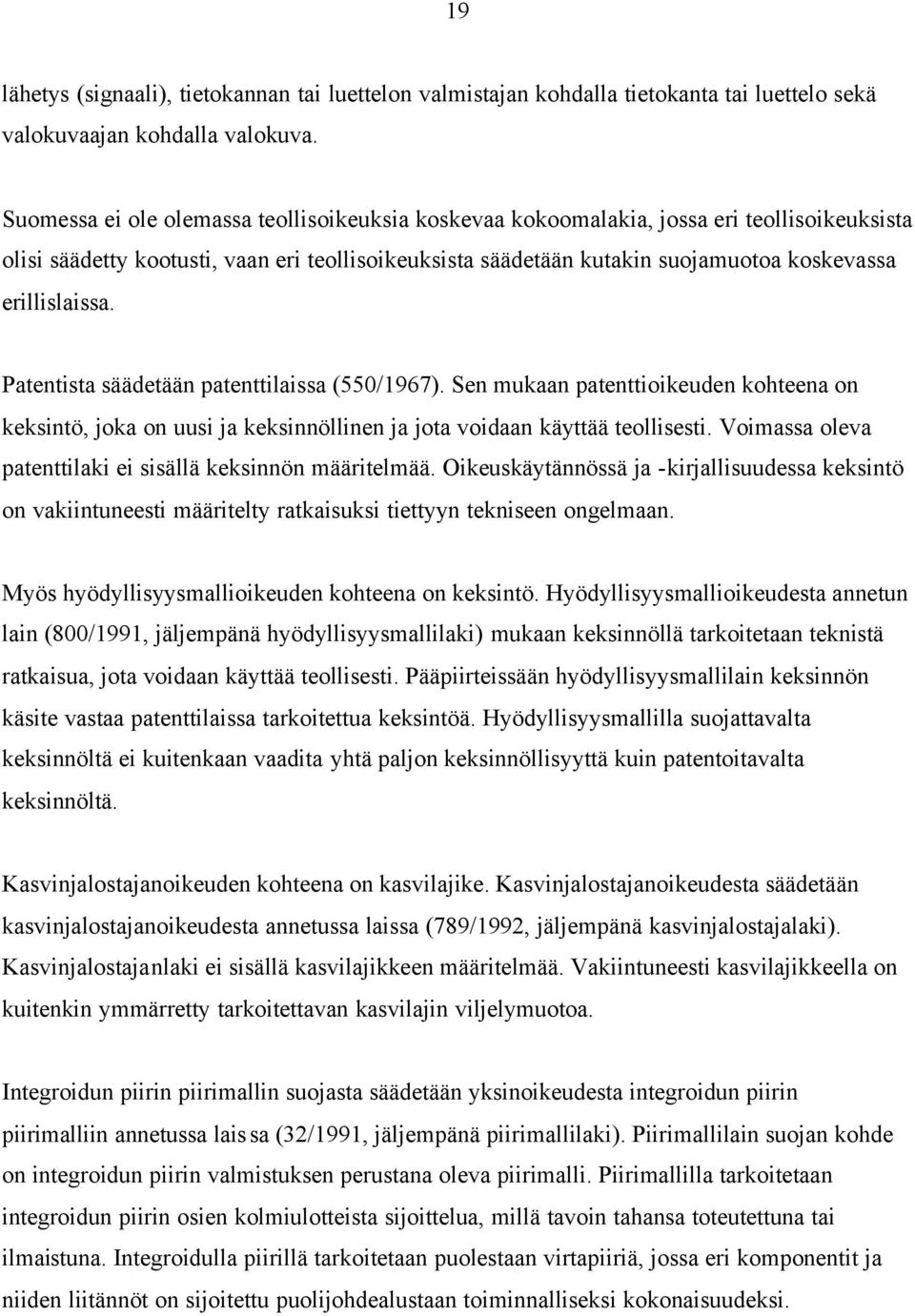 erillislaissa. Patentista säädetään patenttilaissa (550/1967). Sen mukaan patenttioikeuden kohteena on keksintö, joka on uusi ja keksinnöllinen ja jota voidaan käyttää teollisesti.