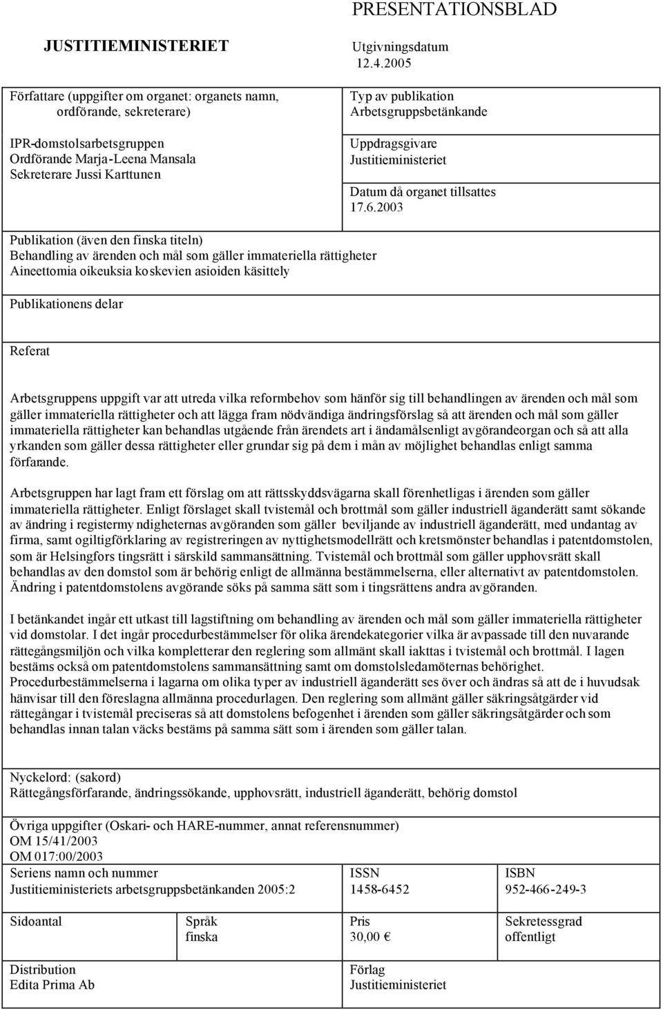 2003 Publikation (även den finska titeln) Behandling av ärenden och mål som gäller immateriella rättigheter Aineettomia oikeuksia koskevien asioiden käsittely Publikationens delar Referat