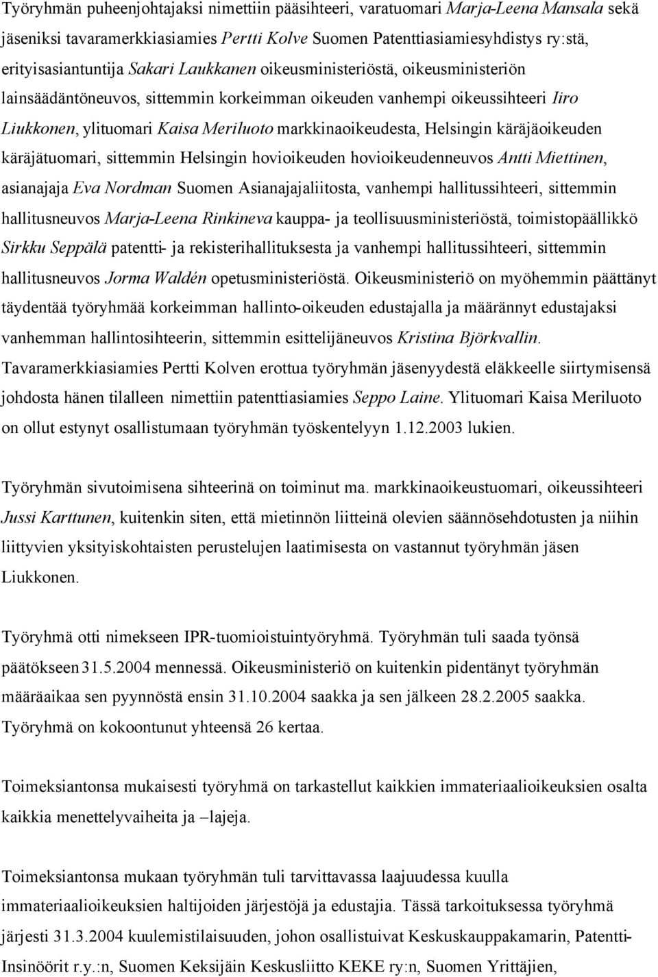 käräjäoikeuden käräjätuomari, sittemmin Helsingin hovioikeuden hovioikeudenneuvos Antti Miettinen, asianajaja Eva Nordman Suomen Asianajajaliitosta, vanhempi hallitussihteeri, sittemmin