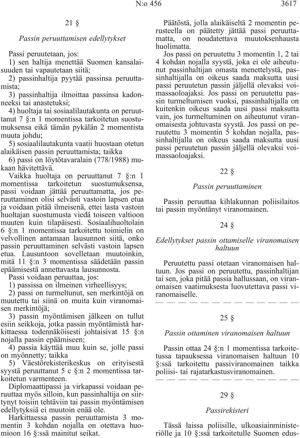 johdu; 5) sosiaalilautakunta vaatii huostaan otetun alaikäisen passin peruuttamista; taikka 6) passi on löytötavaralain(778/1988) mukaan hävitettävä.