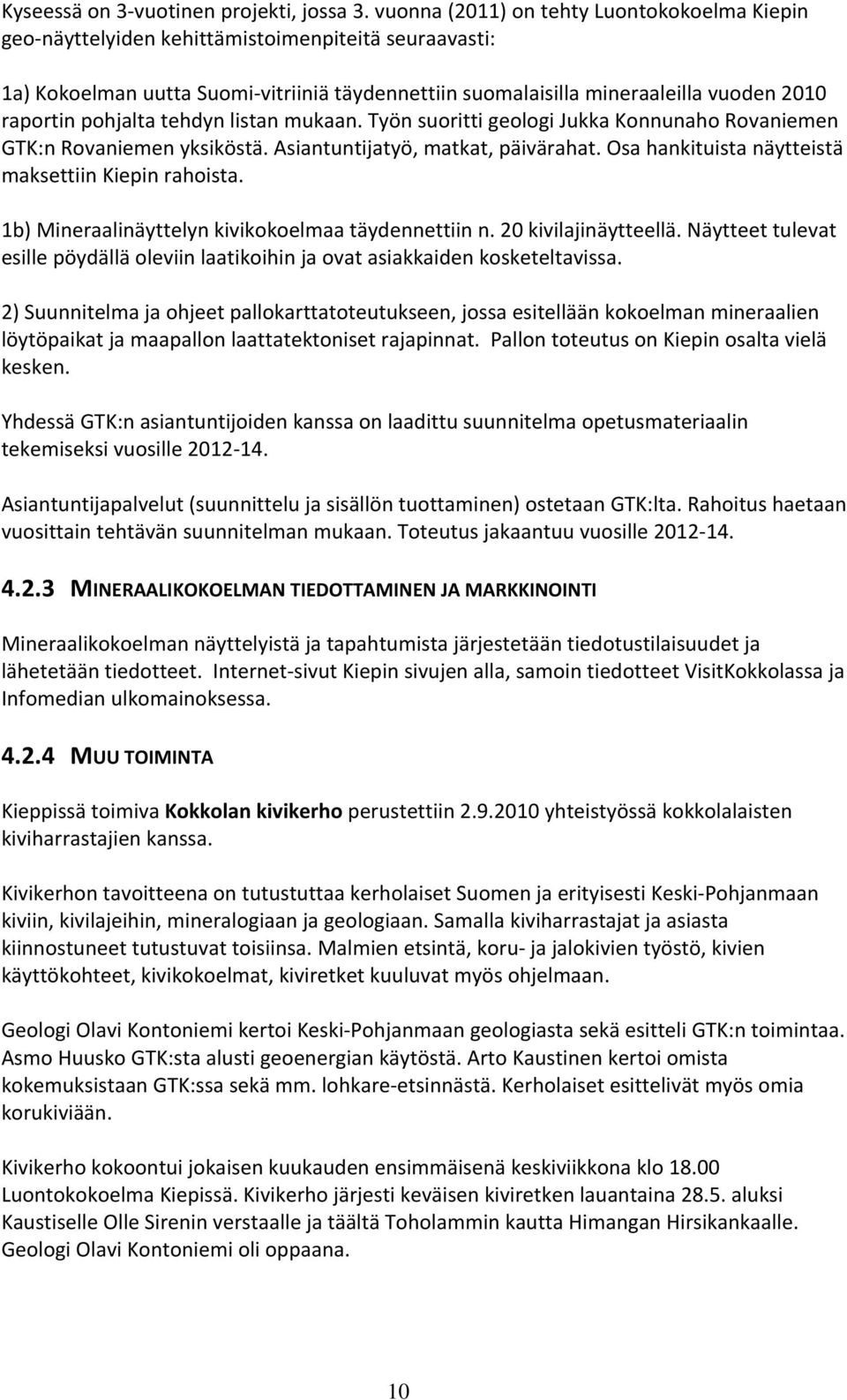 pohjalta tehdyn listan mukaan. Työn suoritti geologi Jukka Konnunaho Rovaniemen GTK:n Rovaniemen yksiköstä. Asiantuntijatyö, matkat, päivärahat. Osa hankituista näytteistä maksettiin Kiepin rahoista.