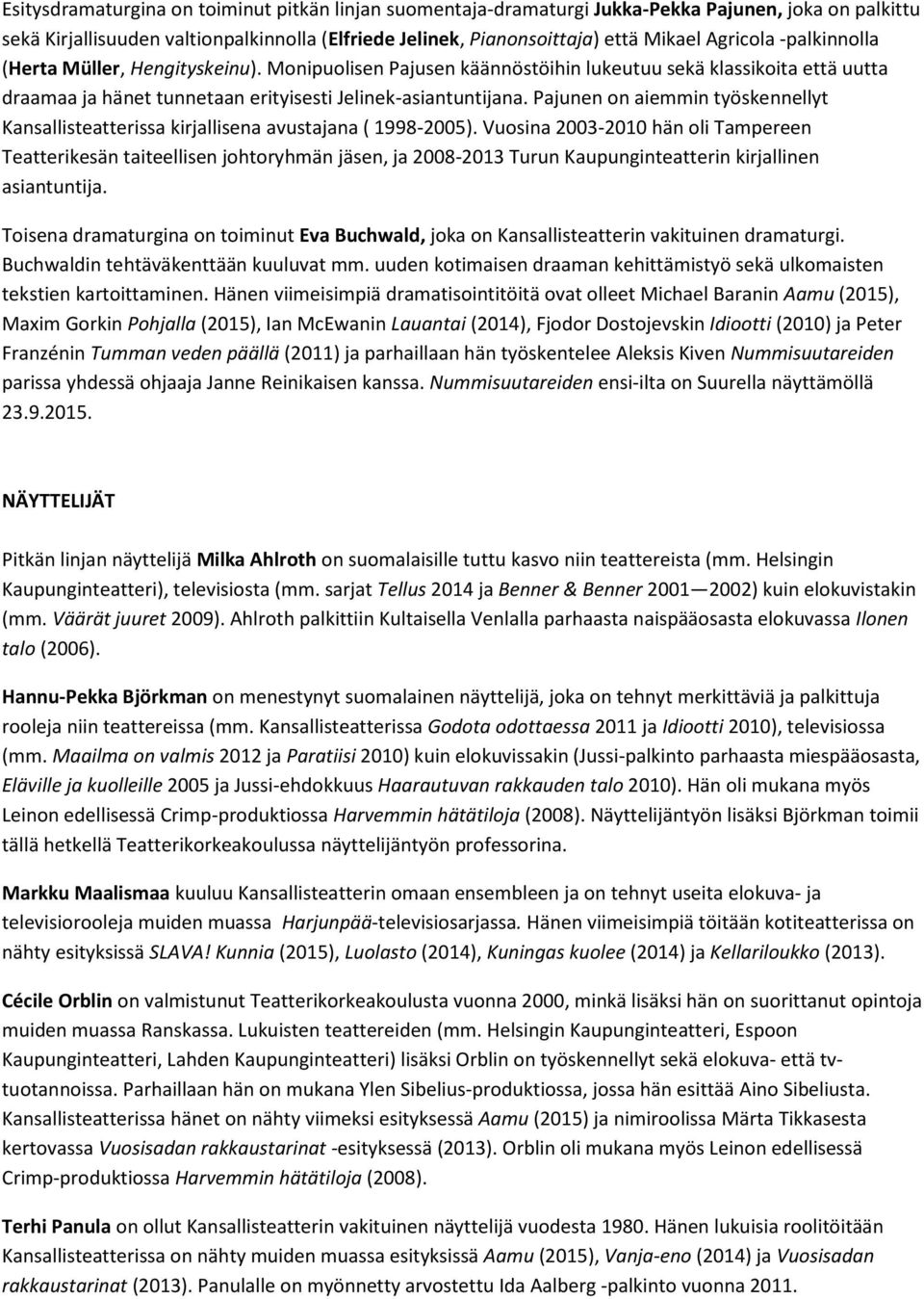 Pajunen on aiemmin työskennellyt Kansallisteatterissa kirjallisena avustajana ( 1998-2005).