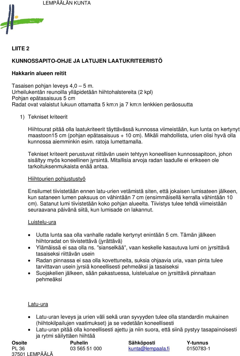 laatukriteerit täyttävässä kunnossa viimeistään, kun lunta on kertynyt maastoon15 cm (pohjan epätasaisuus + 10 cm). Mikäli mahdollista, urien olisi hyvä olla kunnossa aiemminkin esim.