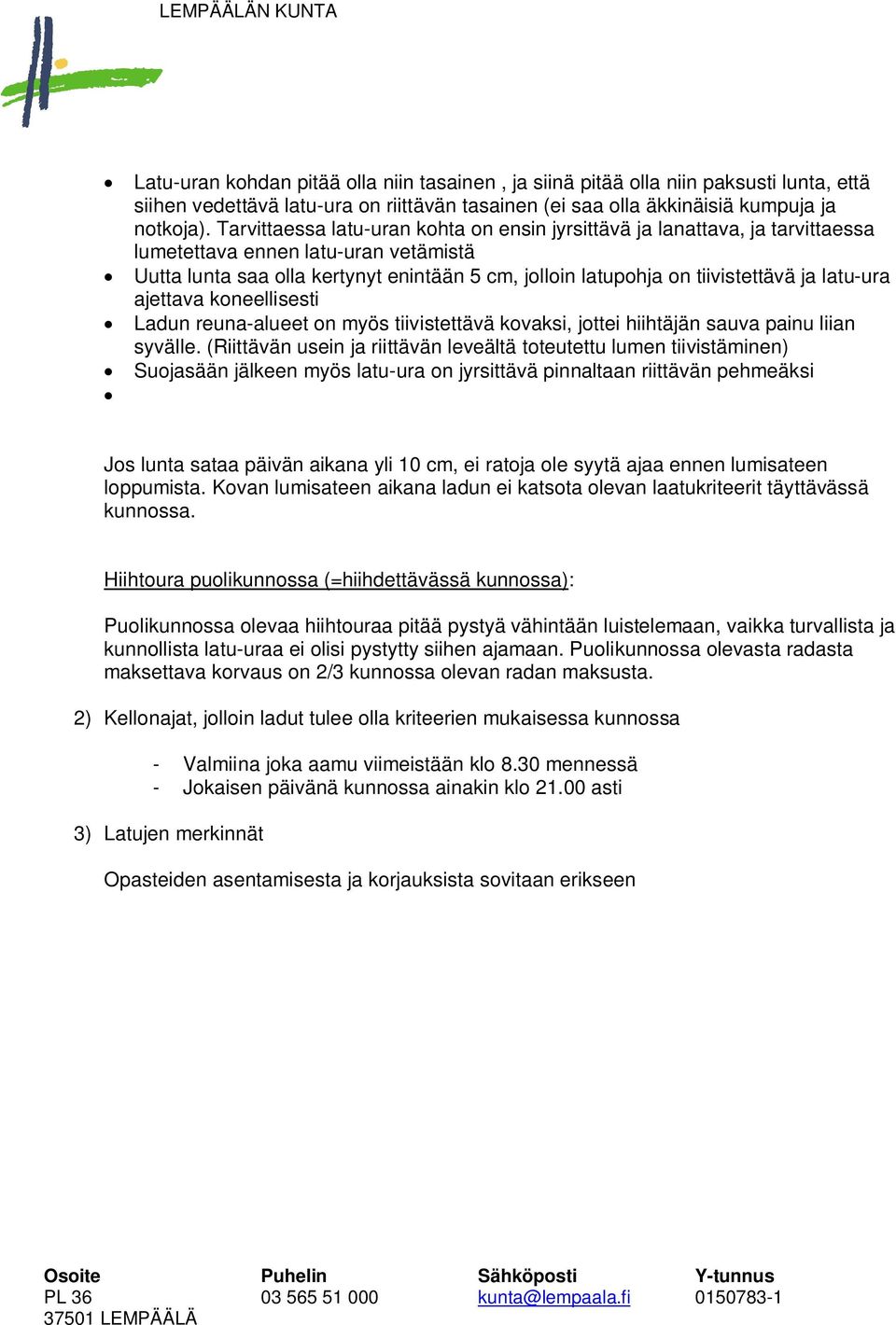 latu-ura ajettava koneellisesti Ladun reuna-alueet on myös tiivistettävä kovaksi, jottei hiihtäjän sauva painu liian syvälle.
