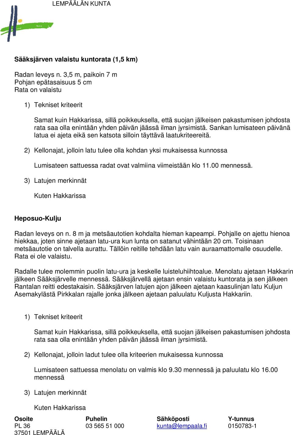 jyrsimistä. Sankan lumisateen päivänä latua ei ajeta eikä sen katsota silloin täyttävä laatukriteereitä.
