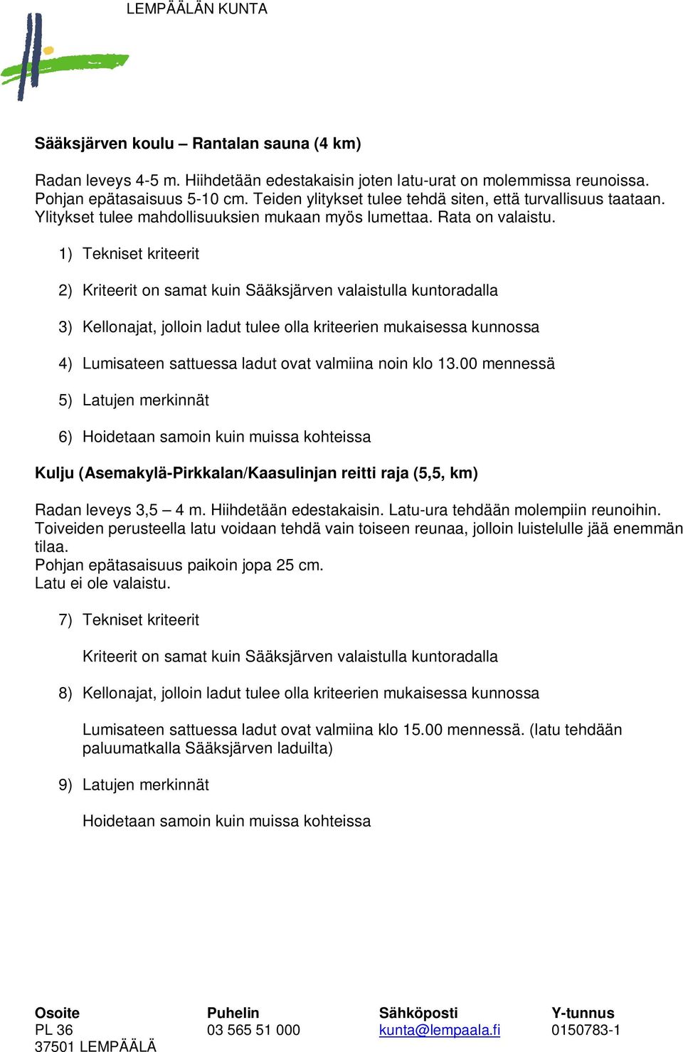 2) Kriteerit on samat kuin Sääksjärven valaistulla kuntoradalla 3) Kellonajat, jolloin ladut tulee olla kriteerien mukaisessa kunnossa 4) Lumisateen sattuessa ladut ovat valmiina noin klo 13.
