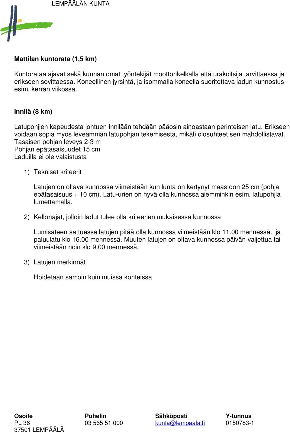 Erikseen voidaan sopia myös leveämmän latupohjan tekemisestä, mikäli olosuhteet sen mahdollistavat.