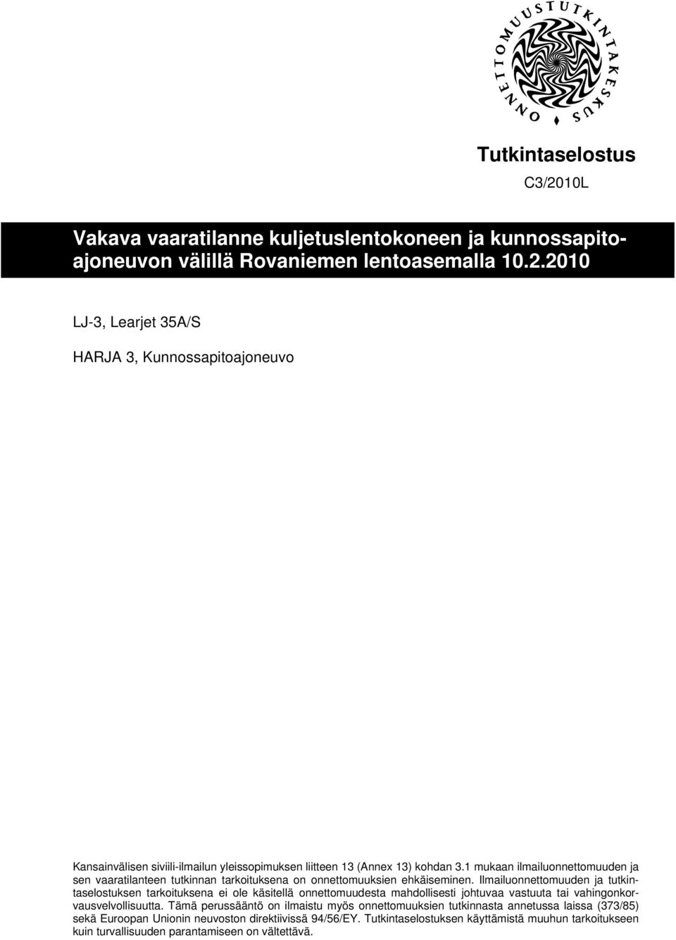 Ilmailuonnettomuuden ja tutkintaselostuksen tarkoituksena ei ole käsitellä onnettomuudesta mahdollisesti johtuvaa vastuuta tai vahingonkorvausvelvollisuutta.