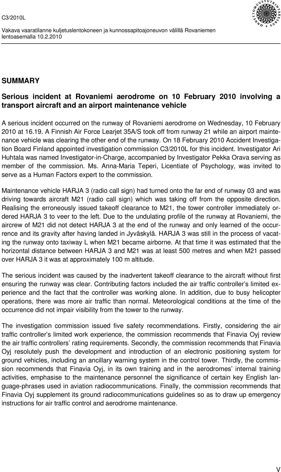 On 18 February 2010 Accident Investigation Board Finland appointed investigation commission C3/2010L for this incident.