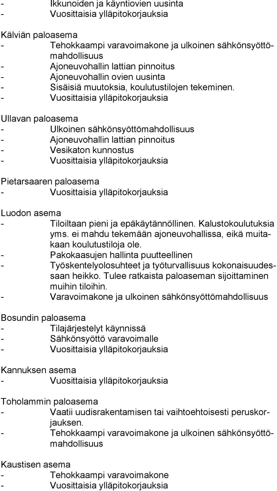 Kalustokoulutuksia yms. ei mahdu tekemään ajoneuvohallissa, eikä mui takaan koulutustiloja ole.