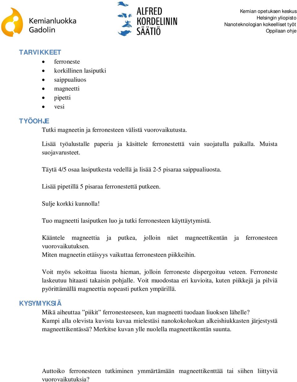 Lisää pipetillä 5 pisaraa ferronestettä putkeen. Sulje korkki kunnolla! Tuo magneetti lasiputken luo ja tutki ferronesteen käyttäytymistä.