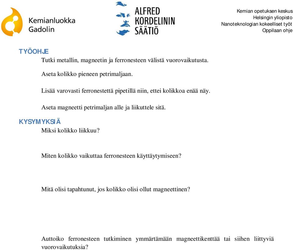 Aseta magneetti petrimaljan alle ja liikuttele sitä. KYSYMYKSIÄ Miksi kolikko liikkuu?