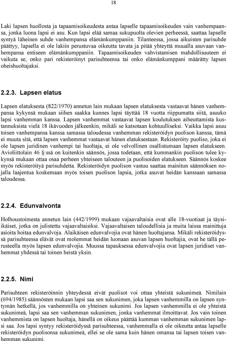 Tilanteessa, jossa aikuisten parisuhde päättyy, lapsella ei ole lakiin perustuvaa oikeutta tavata ja pitää yhteyttä muualla asuvaan vanhempansa entiseen elämänkumppaniin.