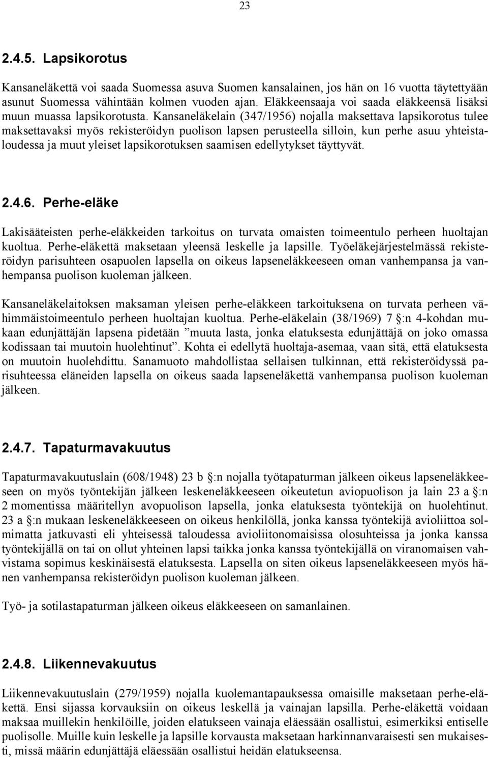 Kansaneläkelain (347/1956) nojalla maksettava lapsikorotus tulee maksettavaksi myös rekisteröidyn puolison lapsen perusteella silloin, kun perhe asuu yhteistaloudessa ja muut yleiset lapsikorotuksen