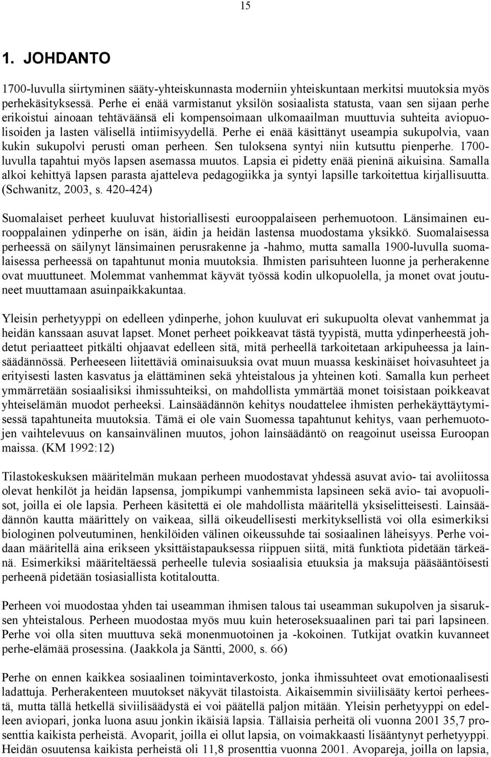 intiimisyydellä. Perhe ei enää käsittänyt useampia sukupolvia, vaan kukin sukupolvi perusti oman perheen. Sen tuloksena syntyi niin kutsuttu pienperhe.