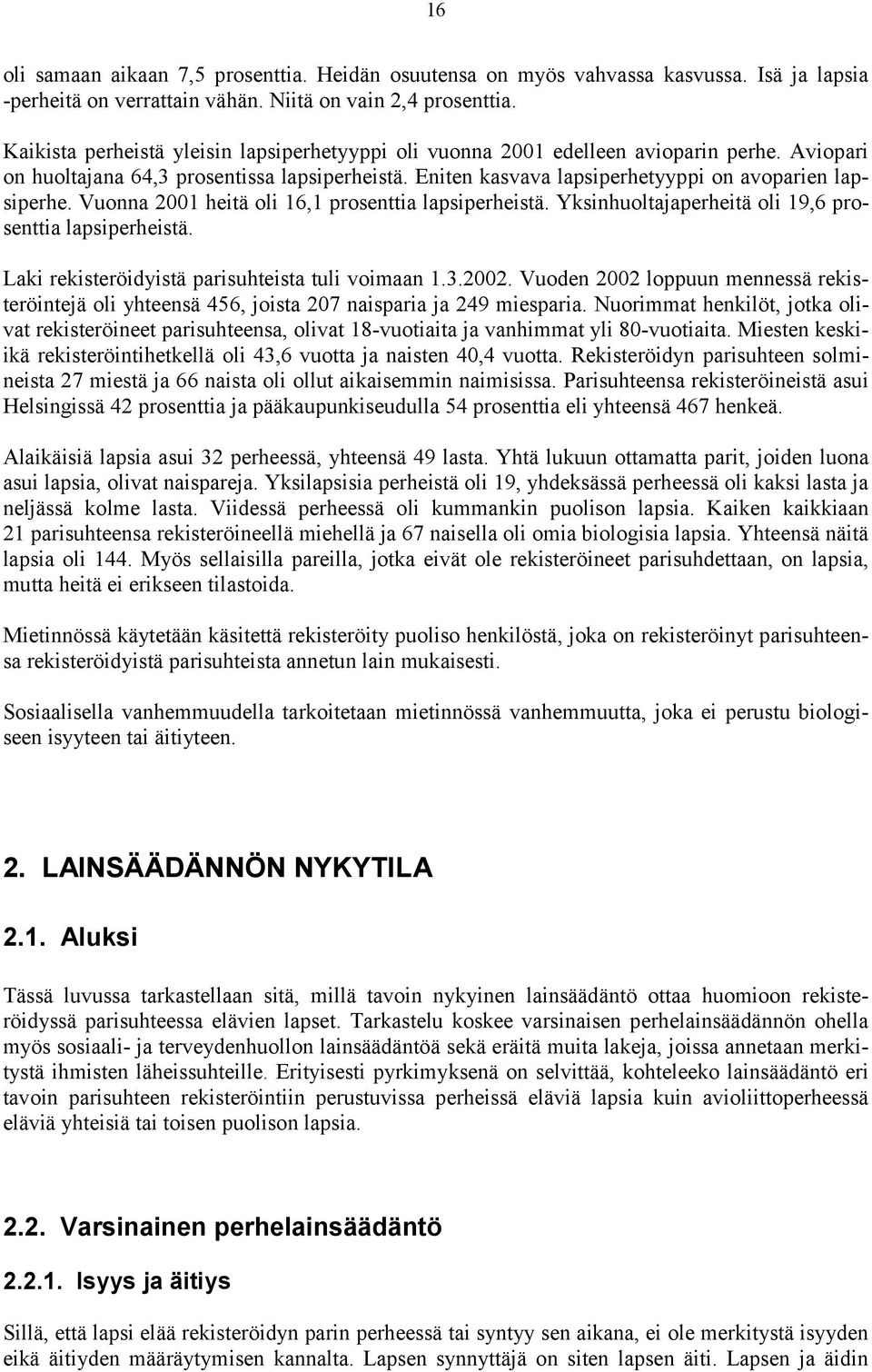 Vuonna 2001 heitä oli 16,1 prosenttia lapsiperheistä. Yksinhuoltajaperheitä oli 19,6 prosenttia lapsiperheistä. Laki rekisteröidyistä parisuhteista tuli voimaan 1.3.2002.