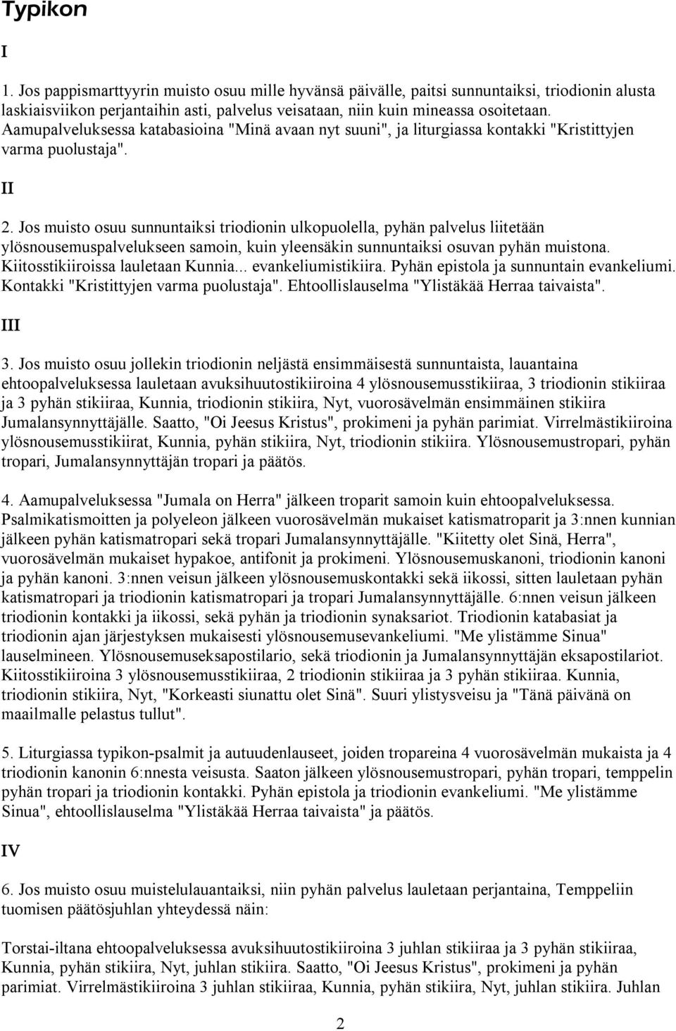 Jos muisto osuu sunnuntaiksi triodionin ulkopuolella, pyhän palvelus liitetään ylösnousemuspalvelukseen samoin, kuin yleensäkin sunnuntaiksi osuvan pyhän muistona. Kiitosstikiiroissa lauletaan Kunnia.