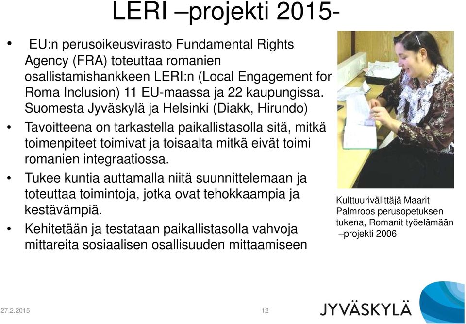 Suomesta Jyväskylä ja Helsinki (Diakk, Hirundo) Tavoitteena on tarkastella paikallistasolla sitä, mitkä toimenpiteet toimivat ja toisaalta mitkä eivät toimi romanien