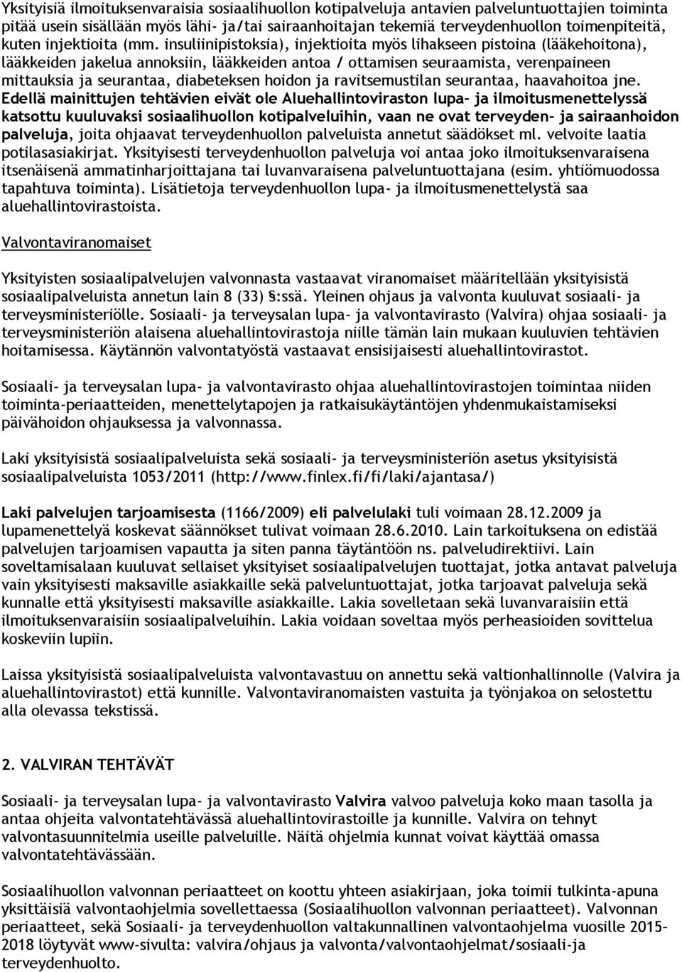 insuliinipistoksia), injektioita myös lihakseen pistoina (lääkehoitona), lääkkeiden jakelua annoksiin, lääkkeiden antoa / ottamisen seuraamista, verenpaineen mittauksia ja seurantaa, diabeteksen