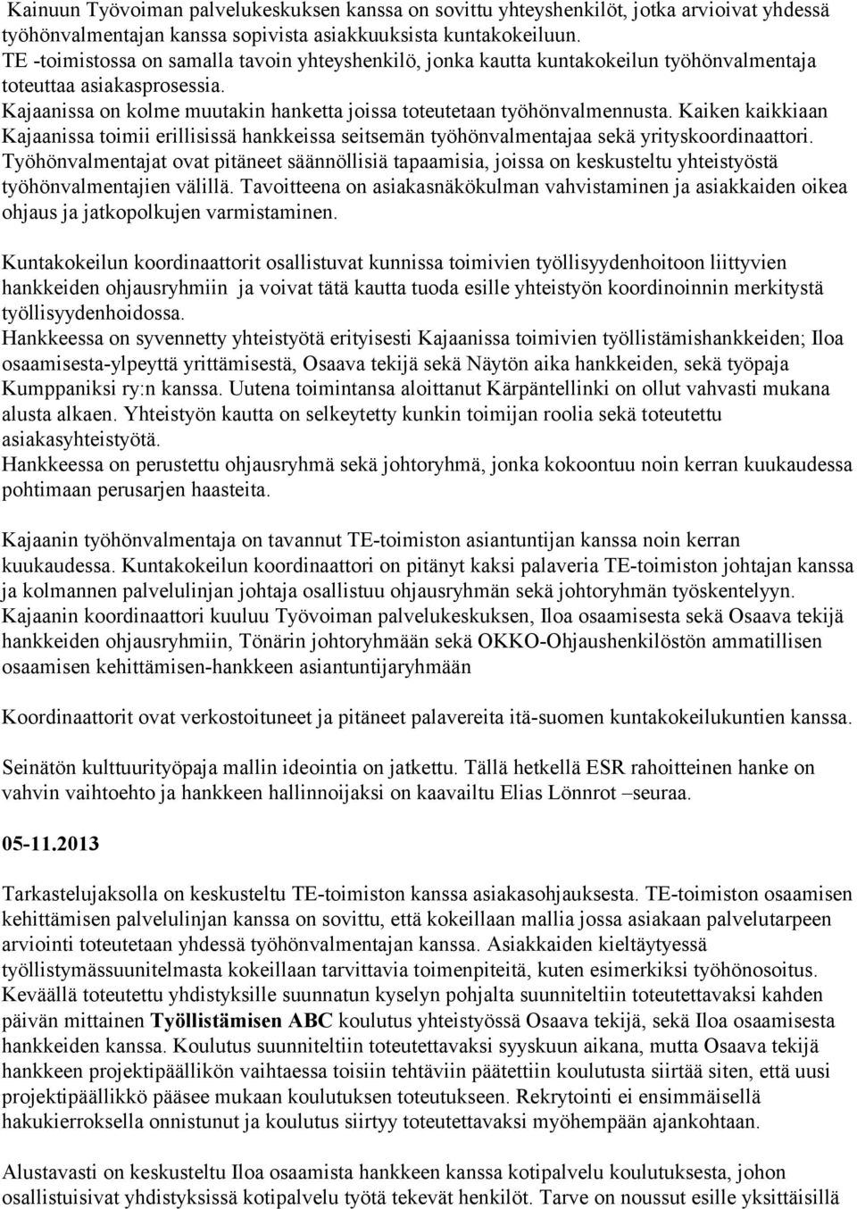 Kaiken kaikkiaan Kajaanissa toimii erillisissä hankkeissa seitsemän työhönvalmentajaa sekä yrityskoordinaattori.