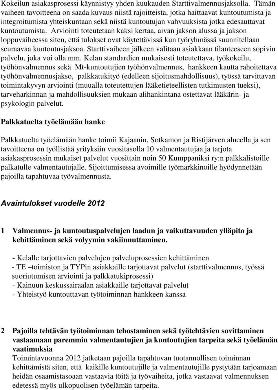 Arviointi toteutetaan kaksi kertaa, aivan jakson alussa ja jakson loppuvaiheessa siten, että tulokset ovat käytettävissä kun työryhmässä suunnitellaan seuraavaa kuntoutusjaksoa.